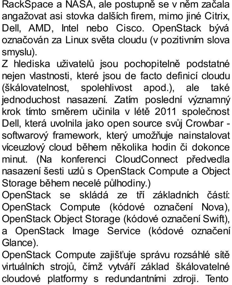 Z hlediska uživatelů jsou pochopitelně podstatné nejen vlastnosti, které jsou de facto definicí cloudu (škálovatelnost, spolehlivost apod.), ale také jednoduchost nasazení.