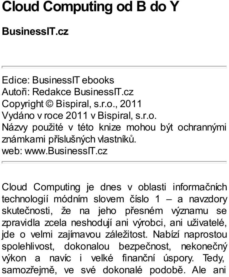 cz Cloud Computing je dnes v oblasti informačních technologií módním slovem číslo 1 a navzdory skutečnosti, že na jeho přesném významu se zpravidla zcela