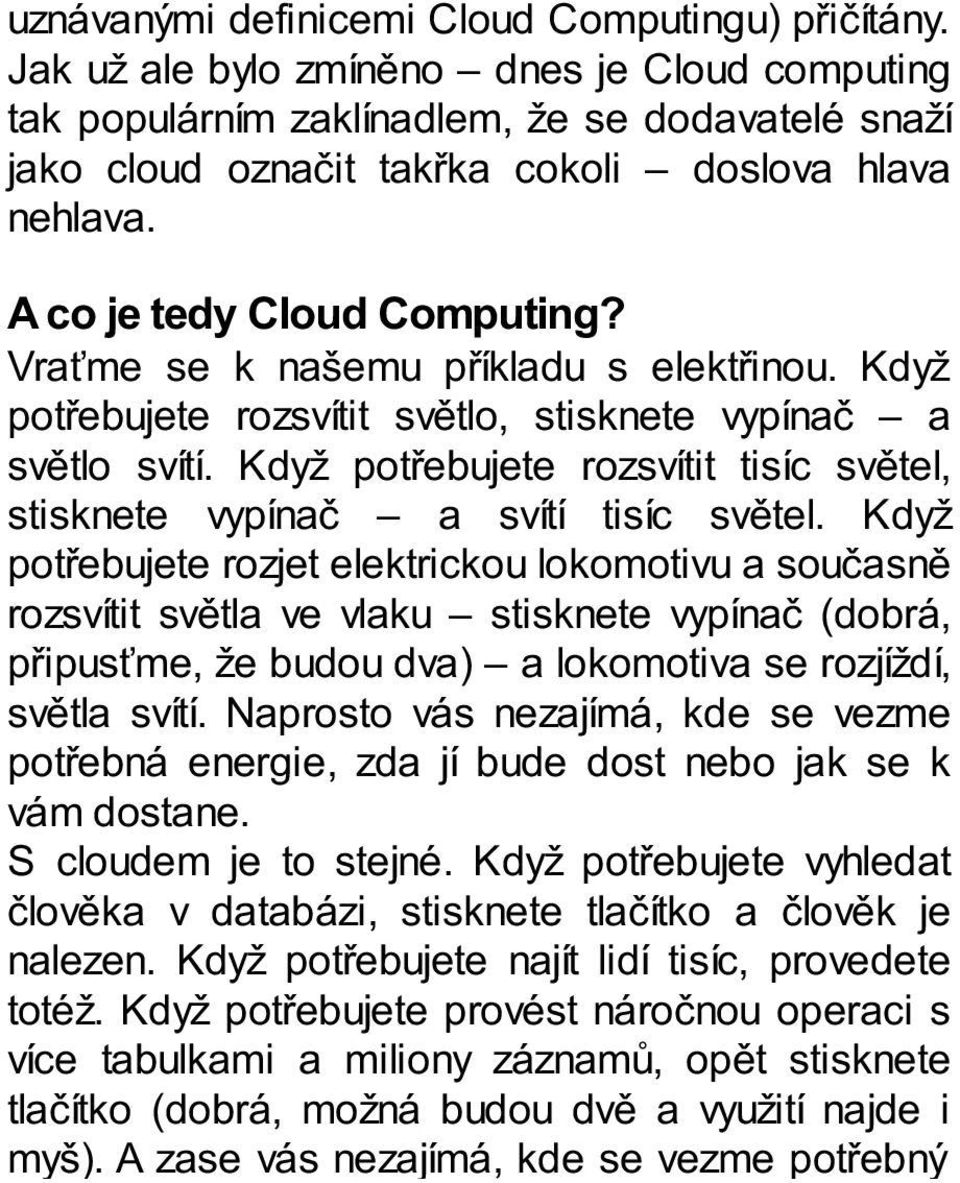 Vraťme se k našemu příkladu s elektřinou. Když potřebujete rozsvítit světlo, stisknete vypínač a světlo svítí. Když potřebujete rozsvítit tisíc světel, stisknete vypínač a svítí tisíc světel.