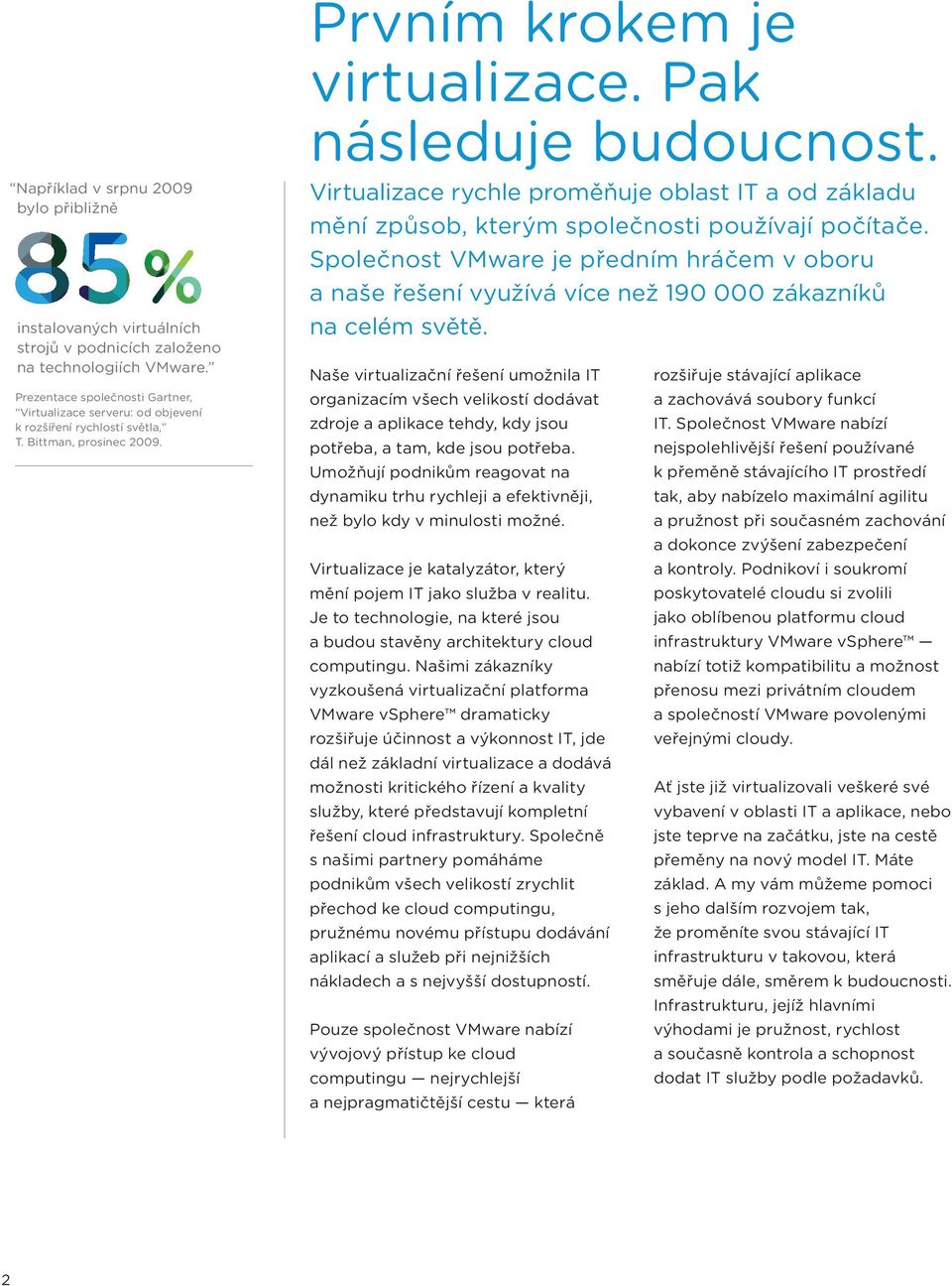 Virtualizace rychle proměňuje oblast IT a od základu mění způsob, kterým společnosti používají počítače.