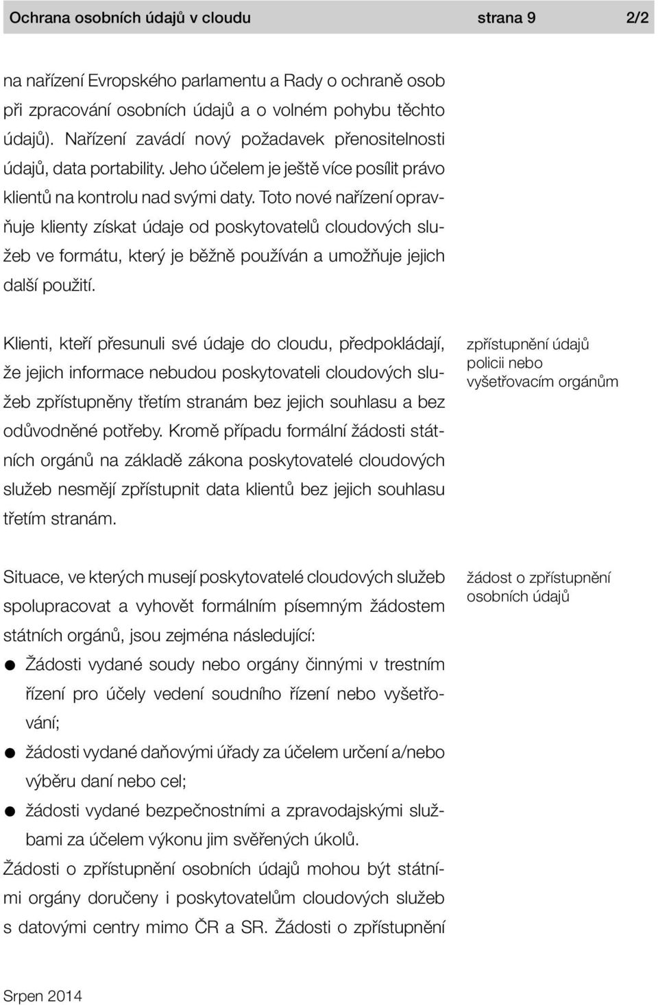 Toto nové nařízení opravňuje klienty získat údaje od poskytovatelů cloudových služeb ve formátu, který je běžně používán a umožňuje jejich další použití.