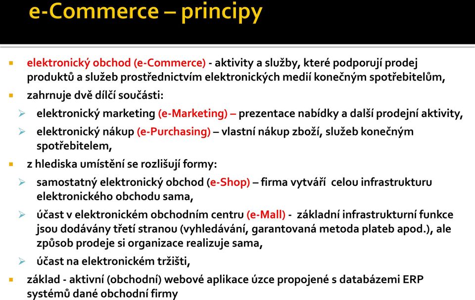 samostatný elektronický obchod (e-shop) firma vytváří celou infrastrukturu elektronického obchodu sama, účast v elektronickém obchodním centru (e-mall) - základní infrastrukturní funkce jsou dodávány