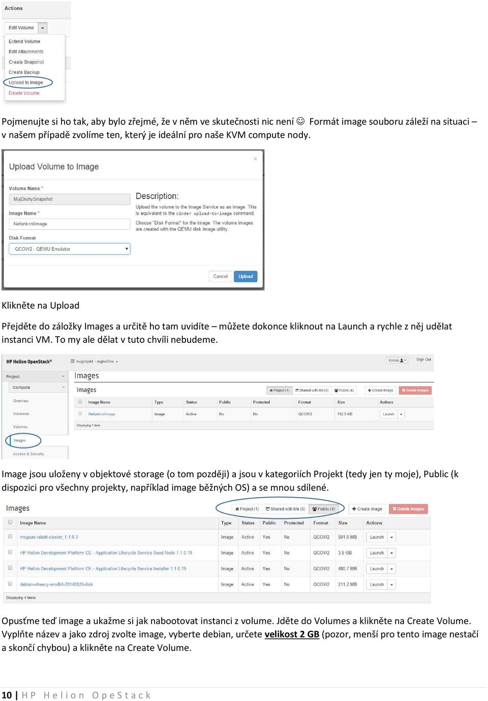 Image jsou uloženy v objektové storage (o tom později) a jsou v kategoriích Projekt (tedy jen ty moje), Public (k dispozici pro všechny projekty, například image běžných OS) a se mnou sdílené.