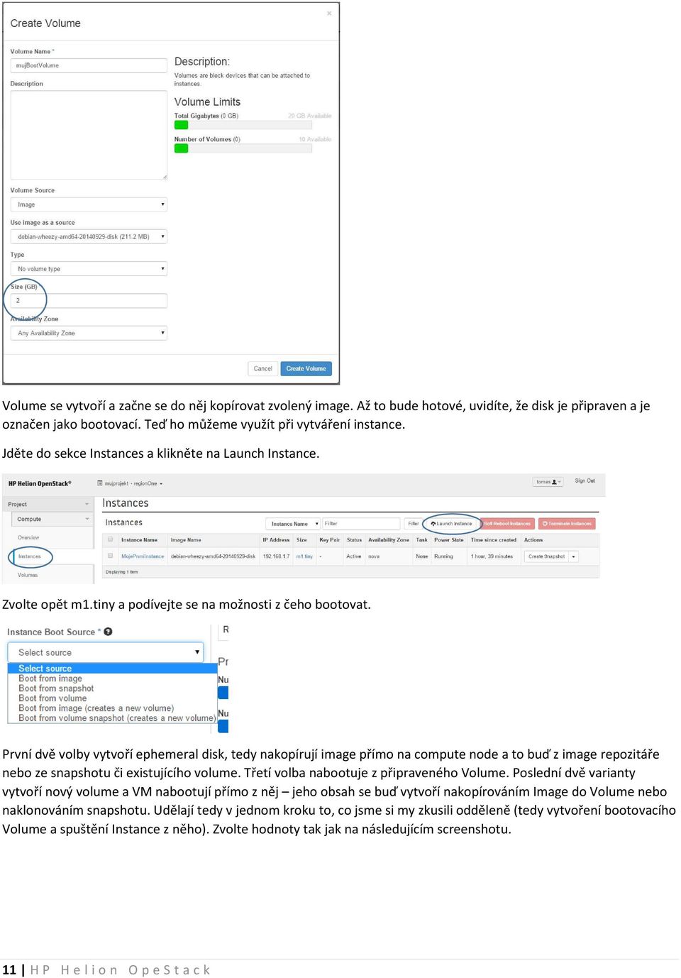 První dvě volby vytvoří ephemeral disk, tedy nakopírují image přímo na compute node a to buď z image repozitáře nebo ze snapshotu či existujícího volume. Třetí volba nabootuje z připraveného Volume.