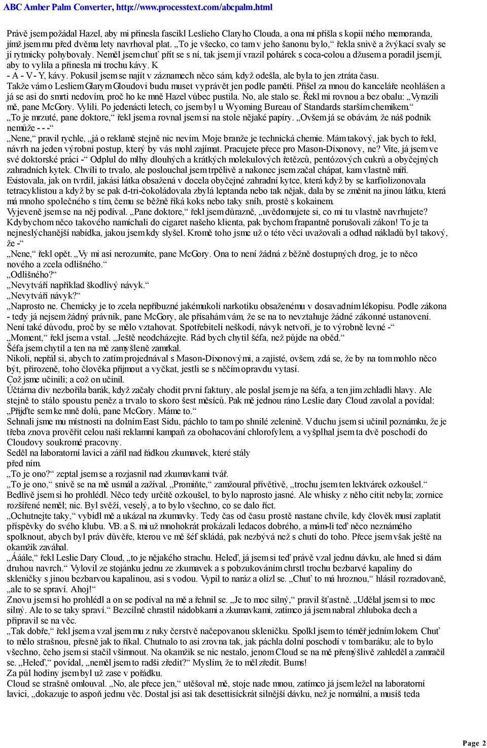 Neměl jsem chuť přít se s ní, tak jsem jí vrazil pohárek s coca-colou a džusem a poradil jsem jí, aby to vylila a přinesla mi trochu kávy. K - A - V - Y, kávy.