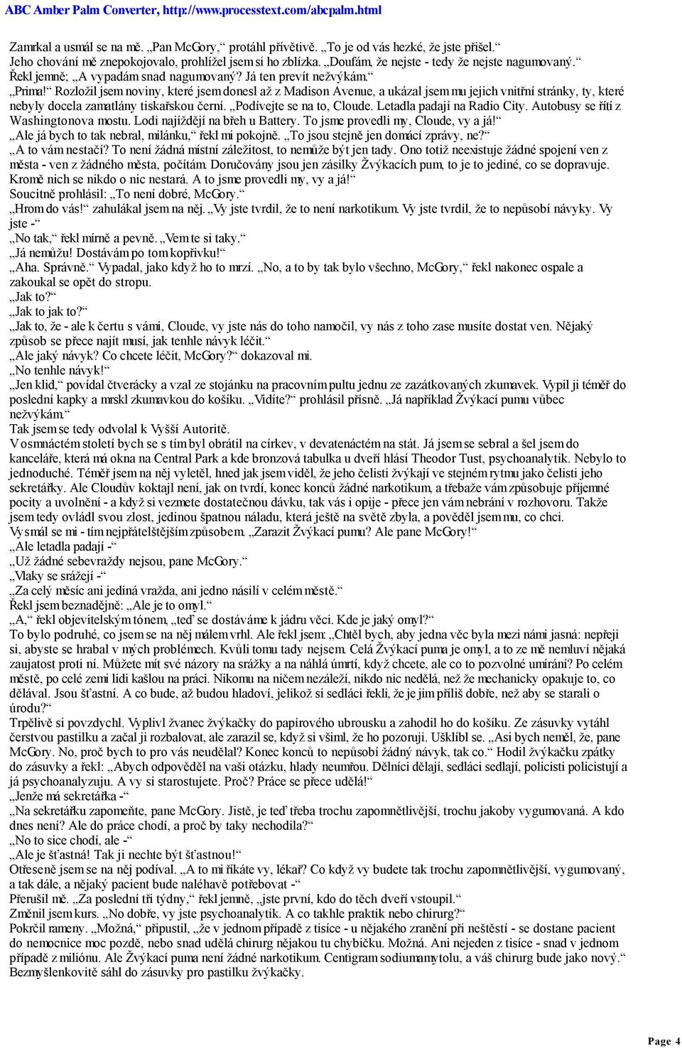 Rozložil jsem noviny, které jsem donesl až z Madison Avenue, a ukázal jsem mu jejich vnitřní stránky, ty, které nebyly docela zamatlány tiskařskou černí. Podívejte se na to, Cloude.