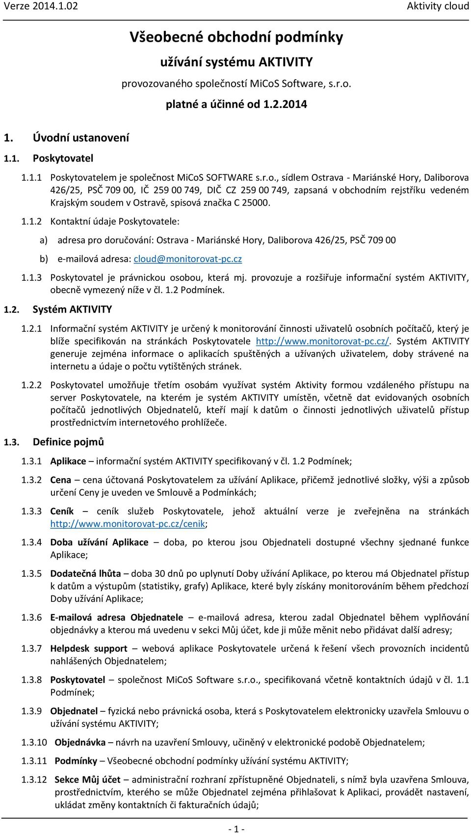 1.2 Kontaktní údaje Poskytovatele: a) adresa pro doručování: Ostrava - Mariánské Hory, Daliborova 426/25, PSČ 709 00 b) e-mailová adresa: cloud@monitorovat-pc.cz 1.1.3 Poskytovatel je právnickou osobou, která mj.