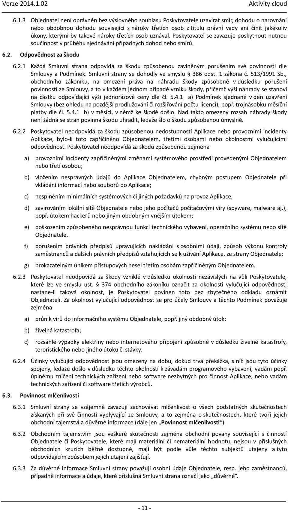 Odpovědnost za škodu 6.2.1 Každá Smluvní strana odpovídá za škodu způsobenou zaviněným porušením své povinnosti dle Smlouvy a Podmínek. Smluvní strany se dohodly ve smyslu 386 odst. 1 zákona č.