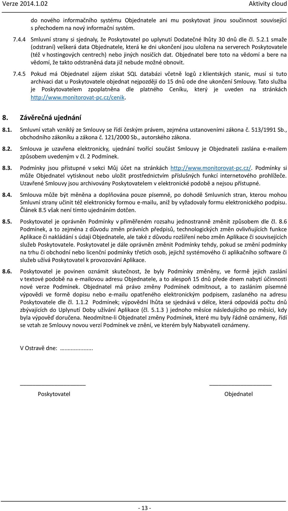 1 smaže (odstraní) veškerá data Objednatele, která ke dni ukončení jsou uložena na serverech Poskytovatele (též v hostingových centrech) nebo jiných nosičích dat.