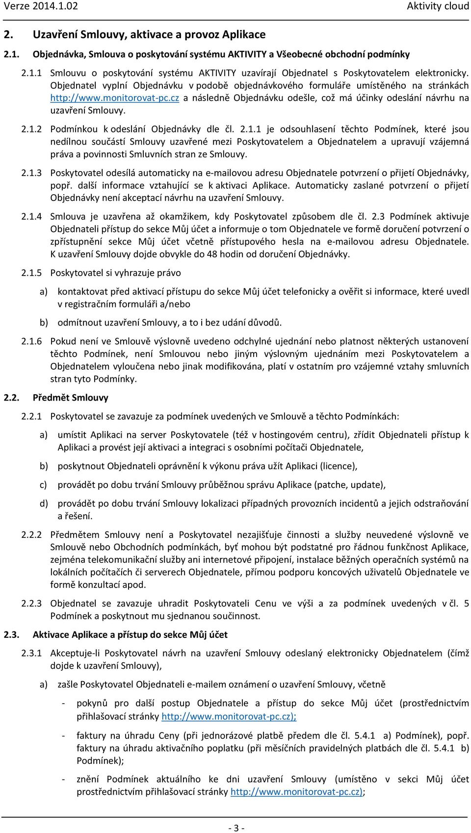 1.2 Podmínkou k odeslání Objednávky dle čl. 2.1.1 je odsouhlasení těchto Podmínek, které jsou nedílnou součástí Smlouvy uzavřené mezi Poskytovatelem a Objednatelem a upravují vzájemná práva a povinnosti Smluvních stran ze Smlouvy.