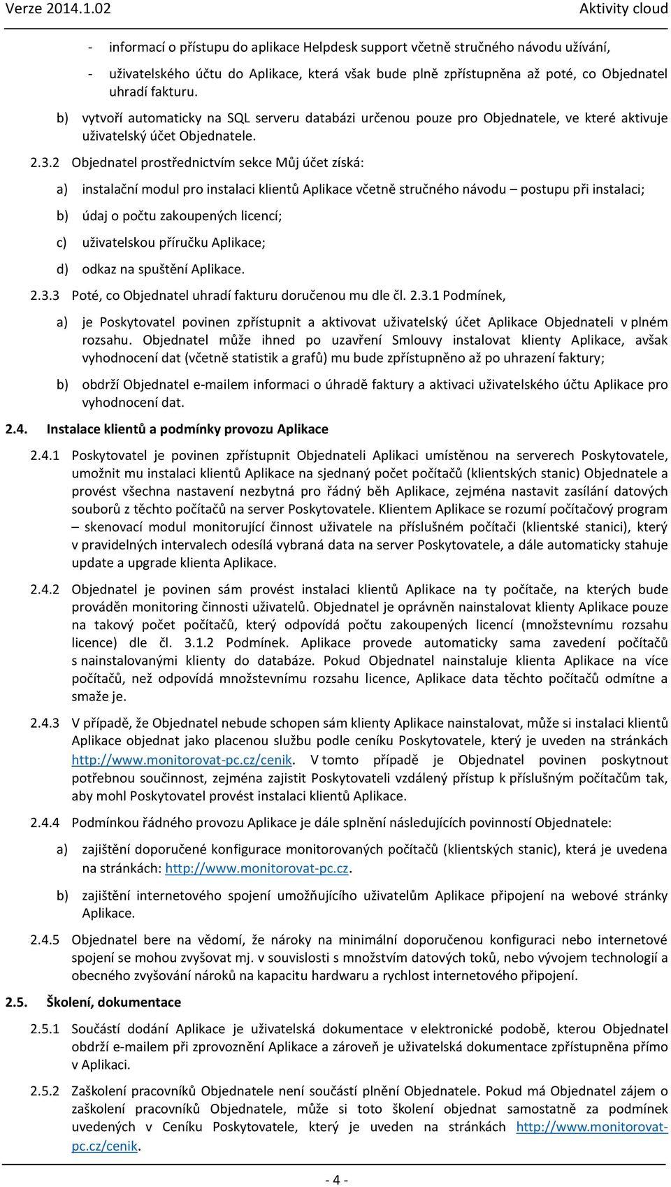 2 Objednatel prostřednictvím sekce Můj účet získá: a) instalační modul pro instalaci klientů Aplikace včetně stručného návodu postupu při instalaci; b) údaj o počtu zakoupených licencí; c)