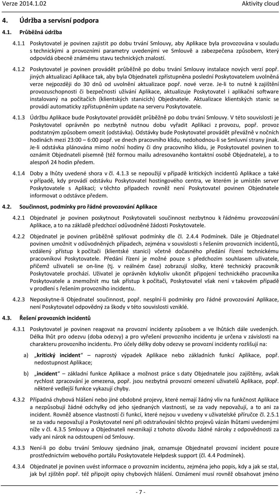 1 Poskytovatel je povinen zajistit po dobu trvání Smlouvy, aby Aplikace byla provozována v souladu s technickými a provozními parametry uvedenými ve Smlouvě a zabezpečena způsobem, který odpovídá