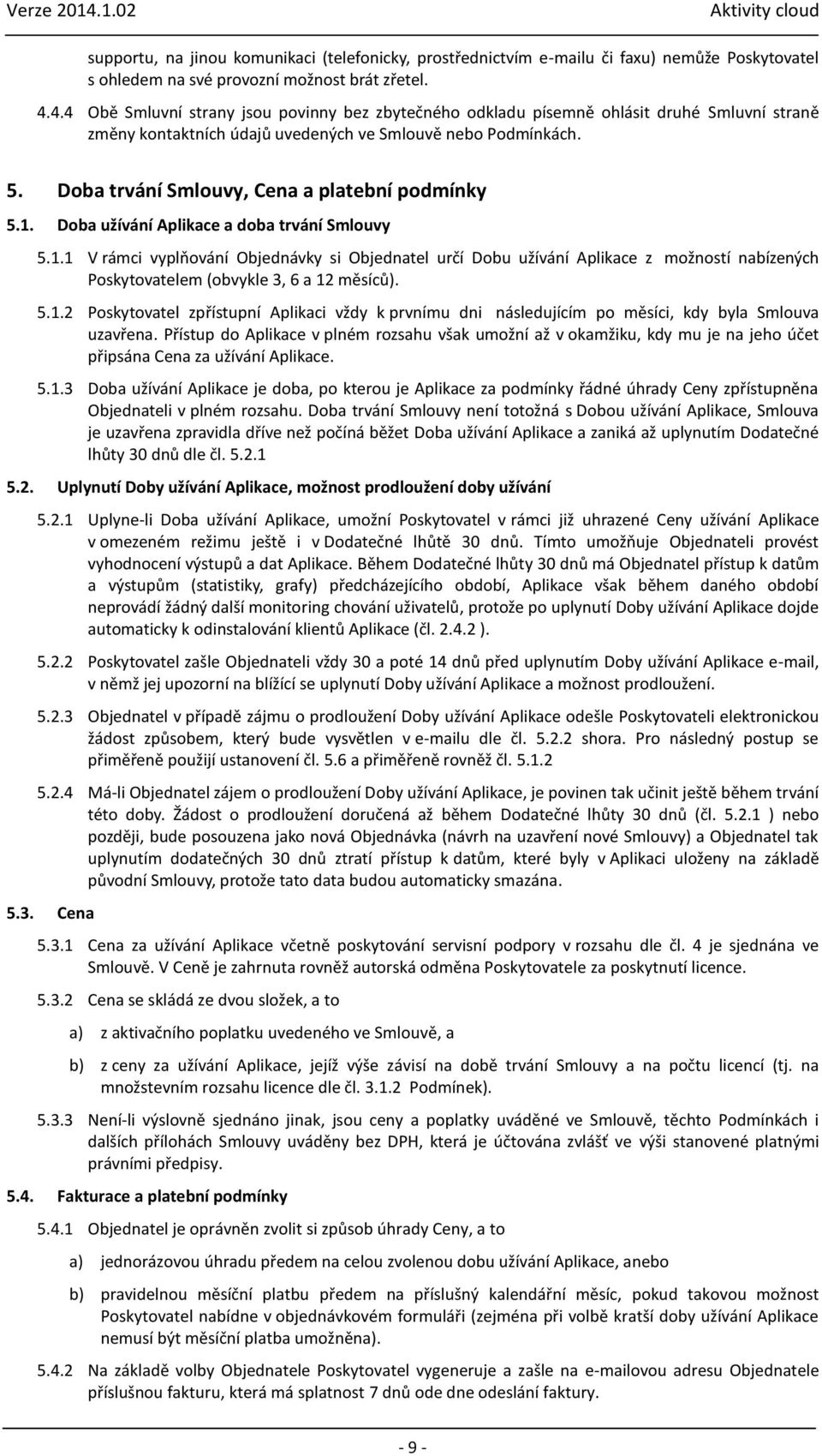 Doba trvání Smlouvy, Cena a platební podmínky 5.1. Doba užívání Aplikace a doba trvání Smlouvy 5.1.1 V rámci vyplňování Objednávky si Objednatel určí Dobu užívání Aplikace z možností nabízených Poskytovatelem (obvykle 3, 6 a 12 měsíců).