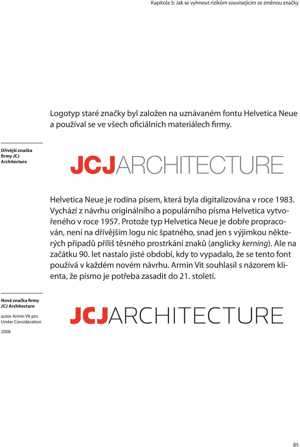 Protože typ Helvetica Neue je dobře propracován, není na dřívějším logu nic špatného, snad jen s výjimkou některých případů příliš těsného prostrkání znaků (anglicky kerning). Ale na začátku 90.