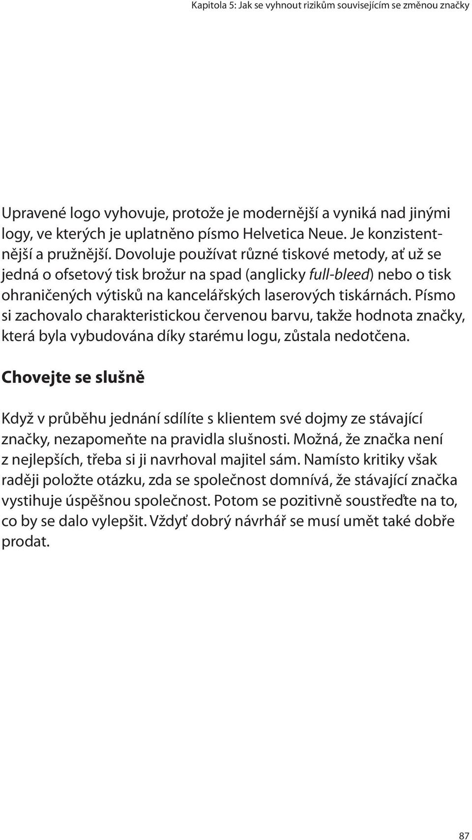 Dovoluje používat různé tiskové metody, ať už se jedná o ofsetový tisk brožur na spad (anglicky full-bleed) nebo o tisk ohraničených výtisků na kancelářských laserových tiskárnách.