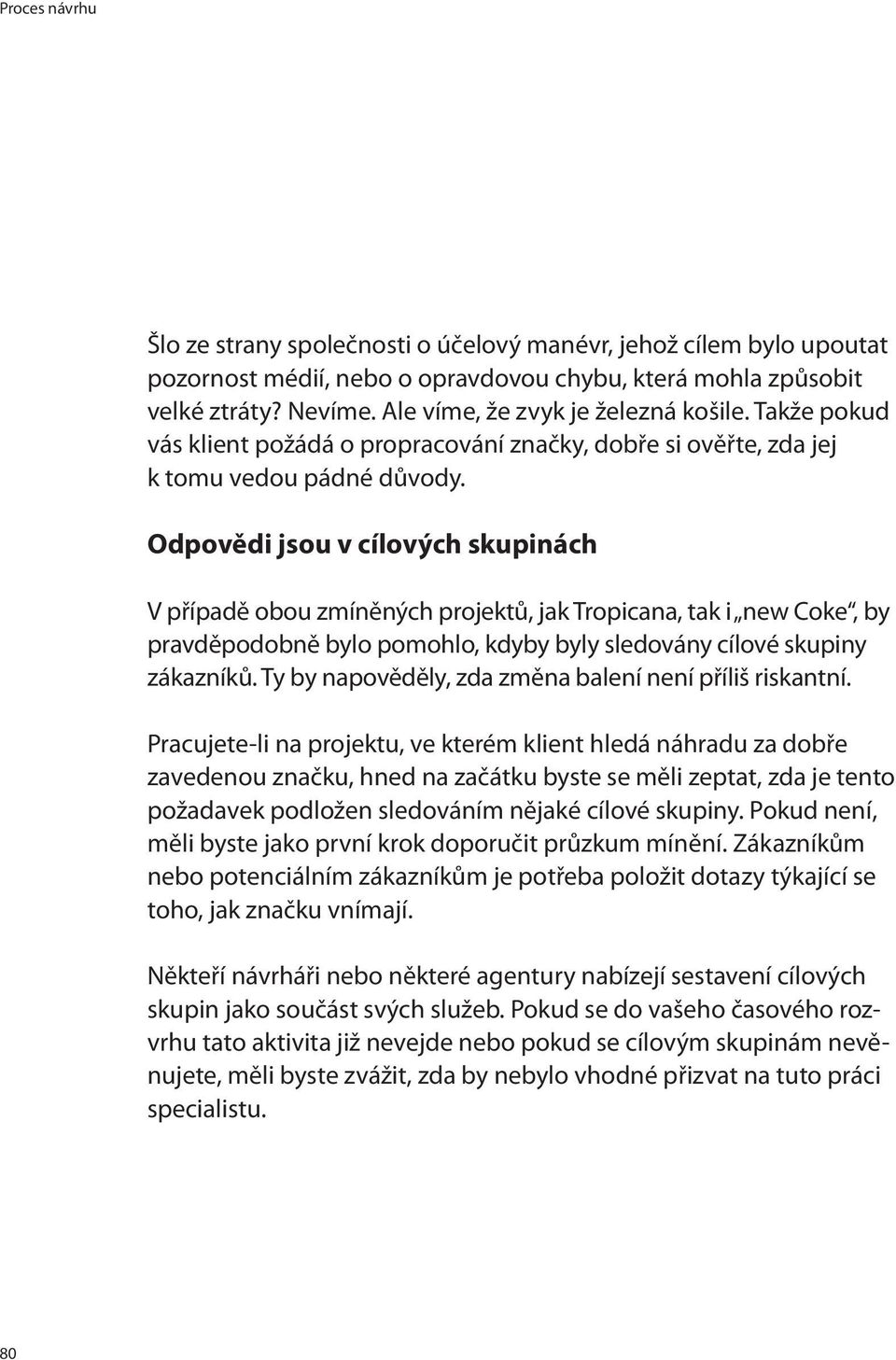 Odpovědi jsou v cílových skupinách V případě obou zmíněných projektů, jak Tropicana, tak i new Coke, by pravděpodobně bylo pomohlo, kdyby byly sledovány cílové skupiny zákazníků.