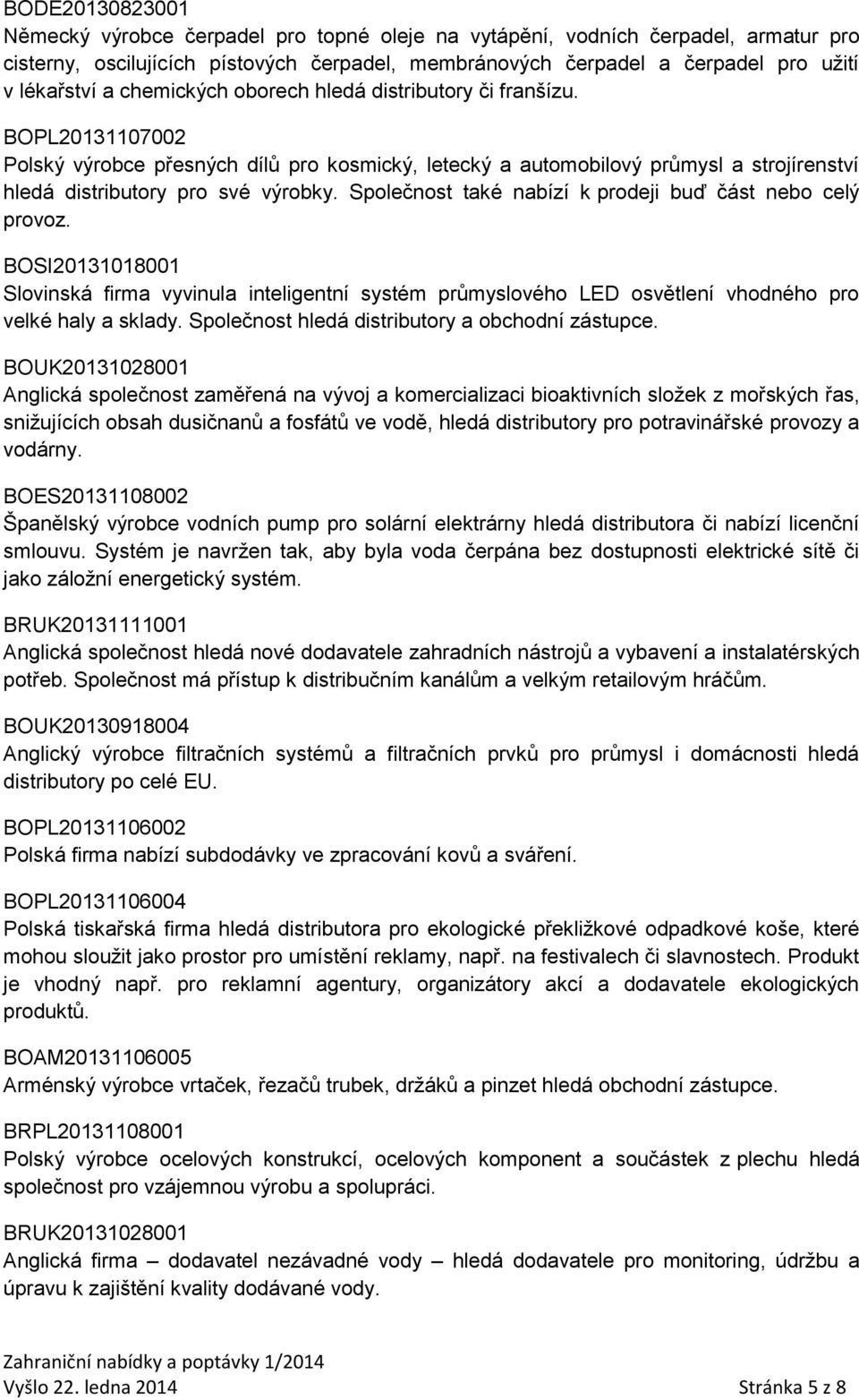 Společnost také nabízí k prodeji buď část nebo celý provoz. BOSI20131018001 Slovinská firma vyvinula inteligentní systém průmyslového LED osvětlení vhodného pro velké haly a sklady.