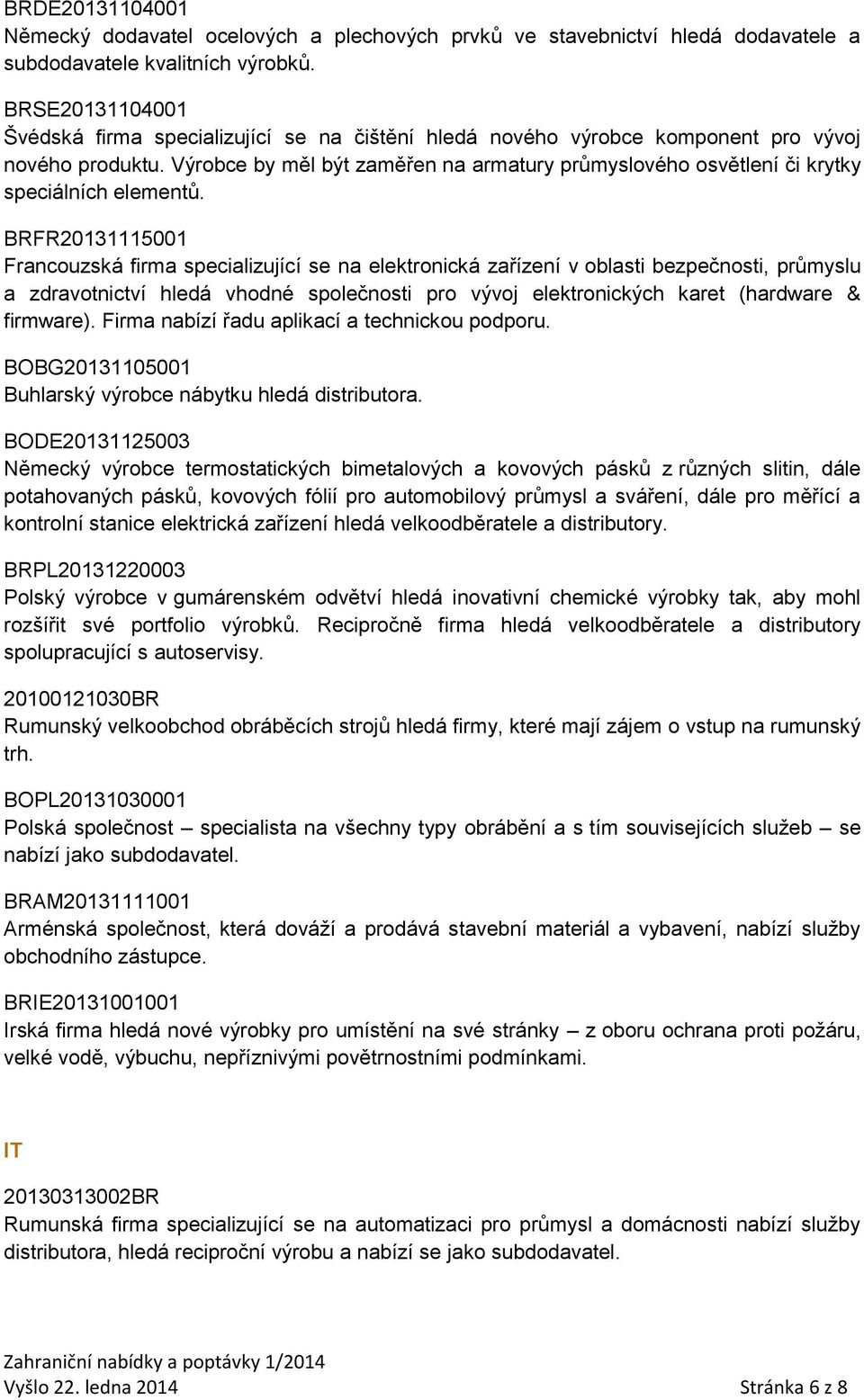 Výrobce by měl být zaměřen na armatury průmyslového osvětlení či krytky speciálních elementů.