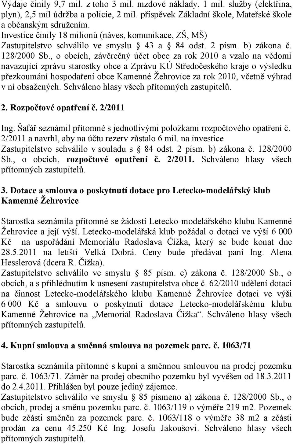 , o obcích, závěrečný účet obce za rok 2010 a vzalo na vědomí navazující zprávu starostky obce a Zprávu KÚ Středočeského kraje o výsledku přezkoumání hospodaření obce Kamenné Ţehrovice za rok 2010,