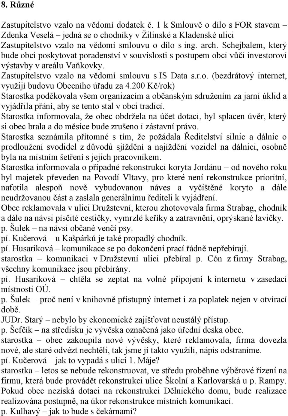 200 Kč/rok) Starostka poděkovala všem organizacím a občanským sdruţením za jarní úklid a vyjádřila přání, aby se tento stal v obci tradicí.