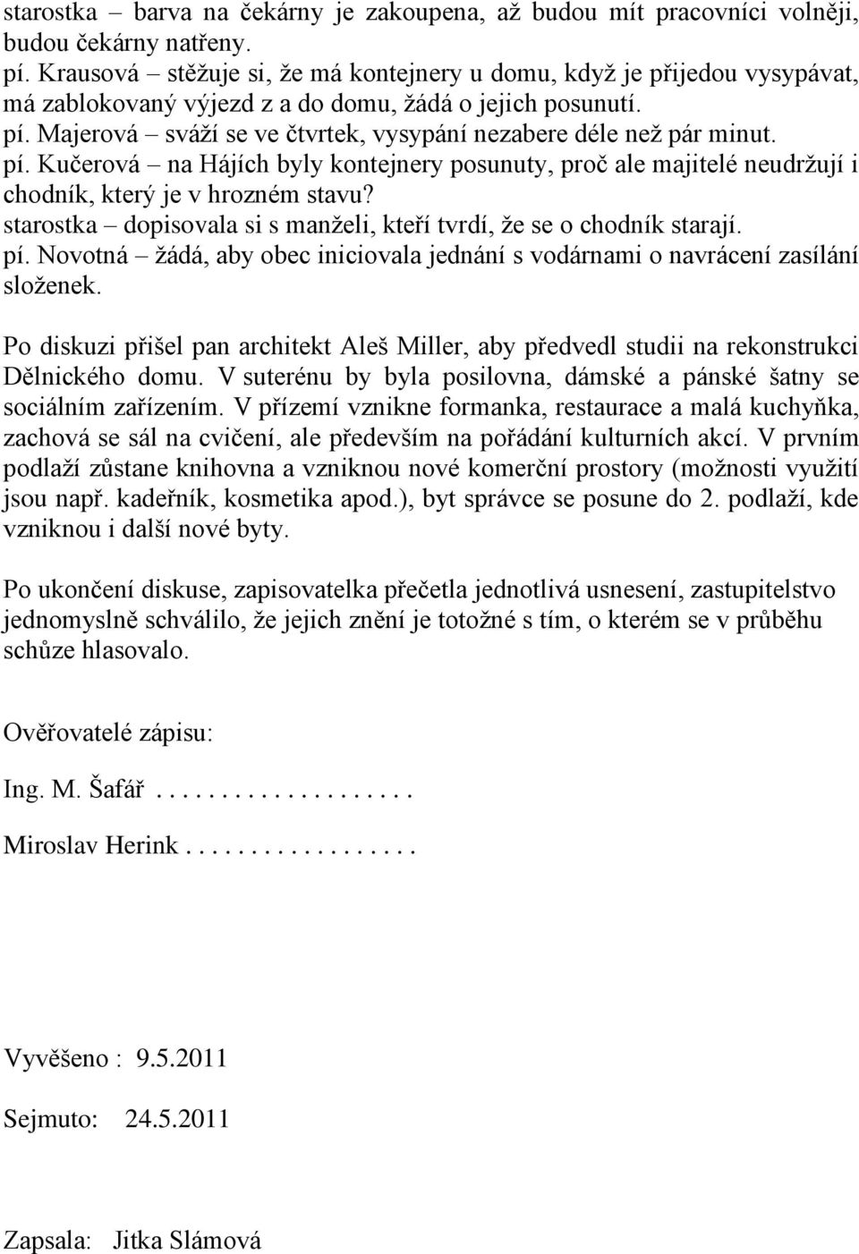 Majerová sváţí se ve čtvrtek, vysypání nezabere déle neţ pár minut. pí. Kučerová na Hájích byly kontejnery posunuty, proč ale majitelé neudrţují i chodník, který je v hrozném stavu?