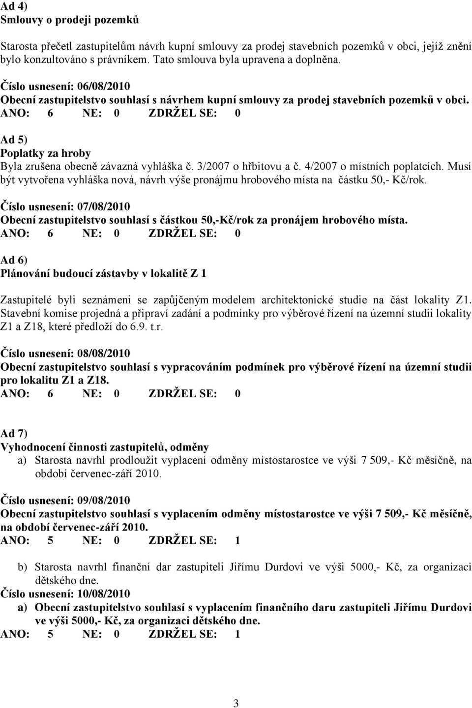 3/2007 o hřbitovu a č. 4/2007 o místních poplatcích. Musí být vytvořena vyhláška nová, návrh výše pronájmu hrobového místa na částku 50,- Kč/rok.