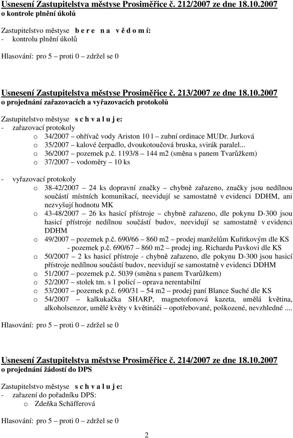2007 o projednání zařazovacích a vyřazovacích protokolů - zařazovací protokoly o 34/2007 ohřívač vody Ariston 10 l zubní ordinace MUDr.