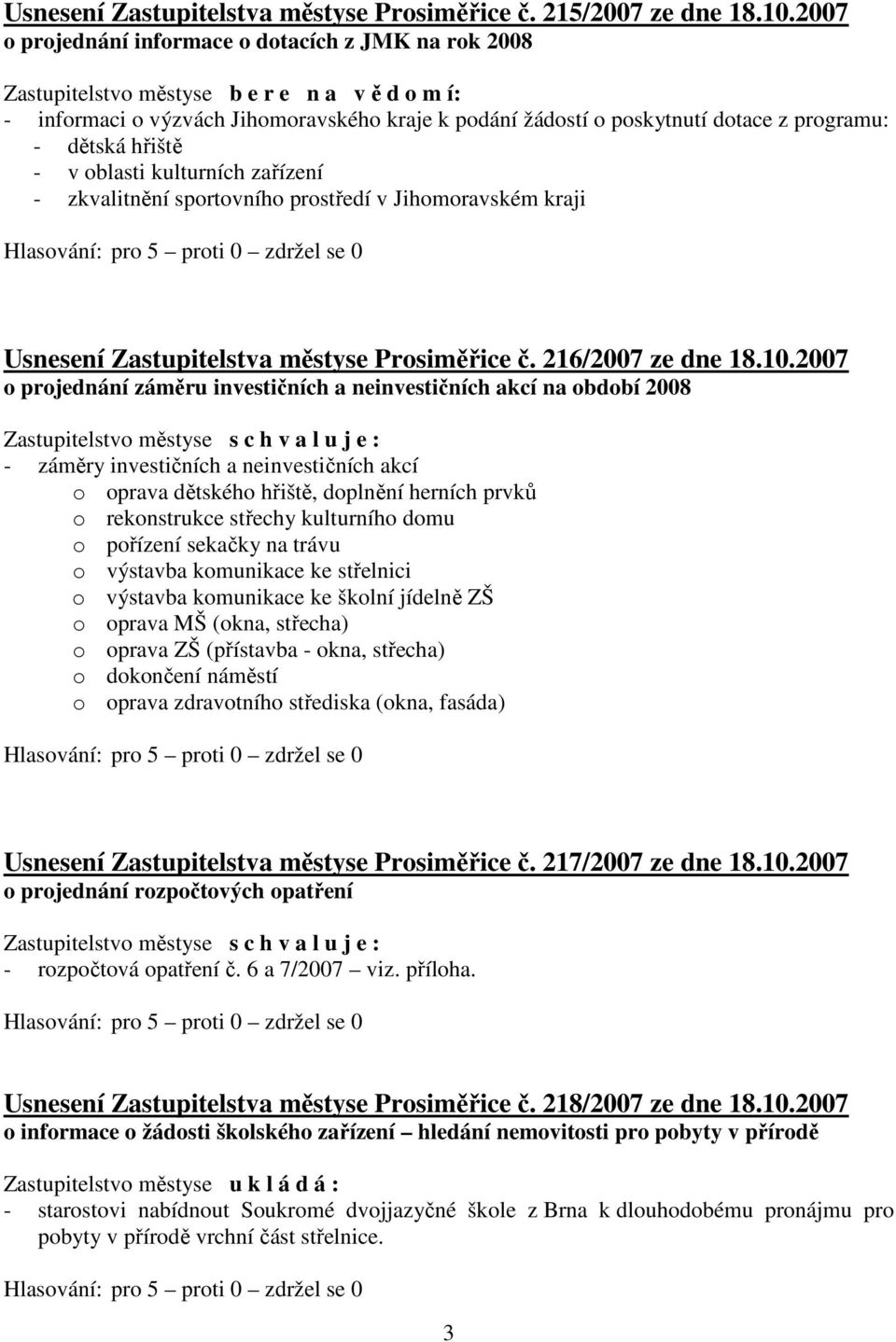 dětská hřiště - v oblasti kulturních zařízení - zkvalitnění sportovního prostředí v Jihomoravském kraji Usnesení Zastupitelstva městyse Prosiměřice č. 216/2007 ze dne 18.10.