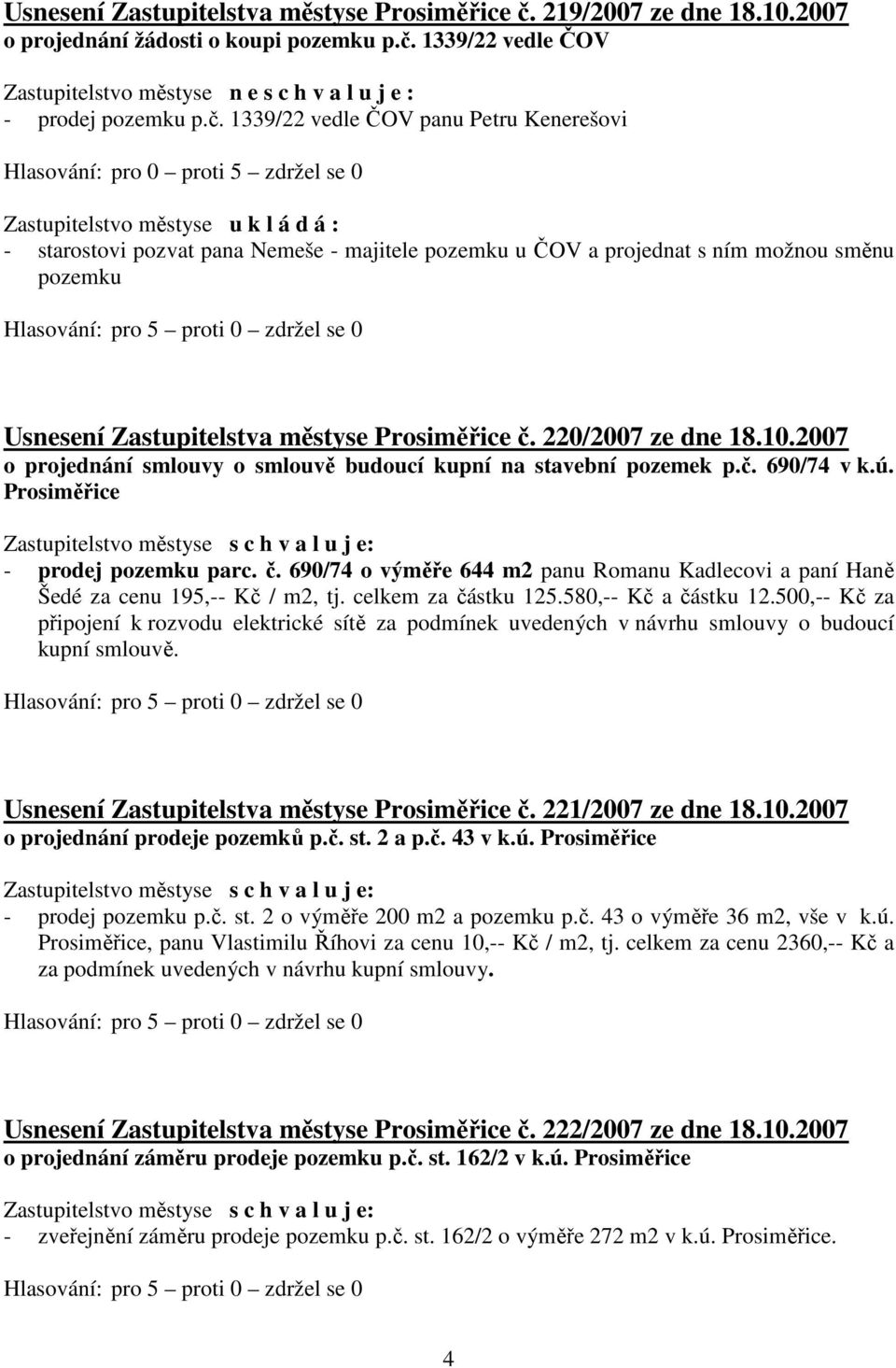 směnu pozemku Usnesení Zastupitelstva městyse Prosiměřice č. 220/2007 ze dne 18.10.2007 o projednání smlouvy o smlouvě budoucí kupní na stavební pozemek p.č. 690/74 v k.ú.