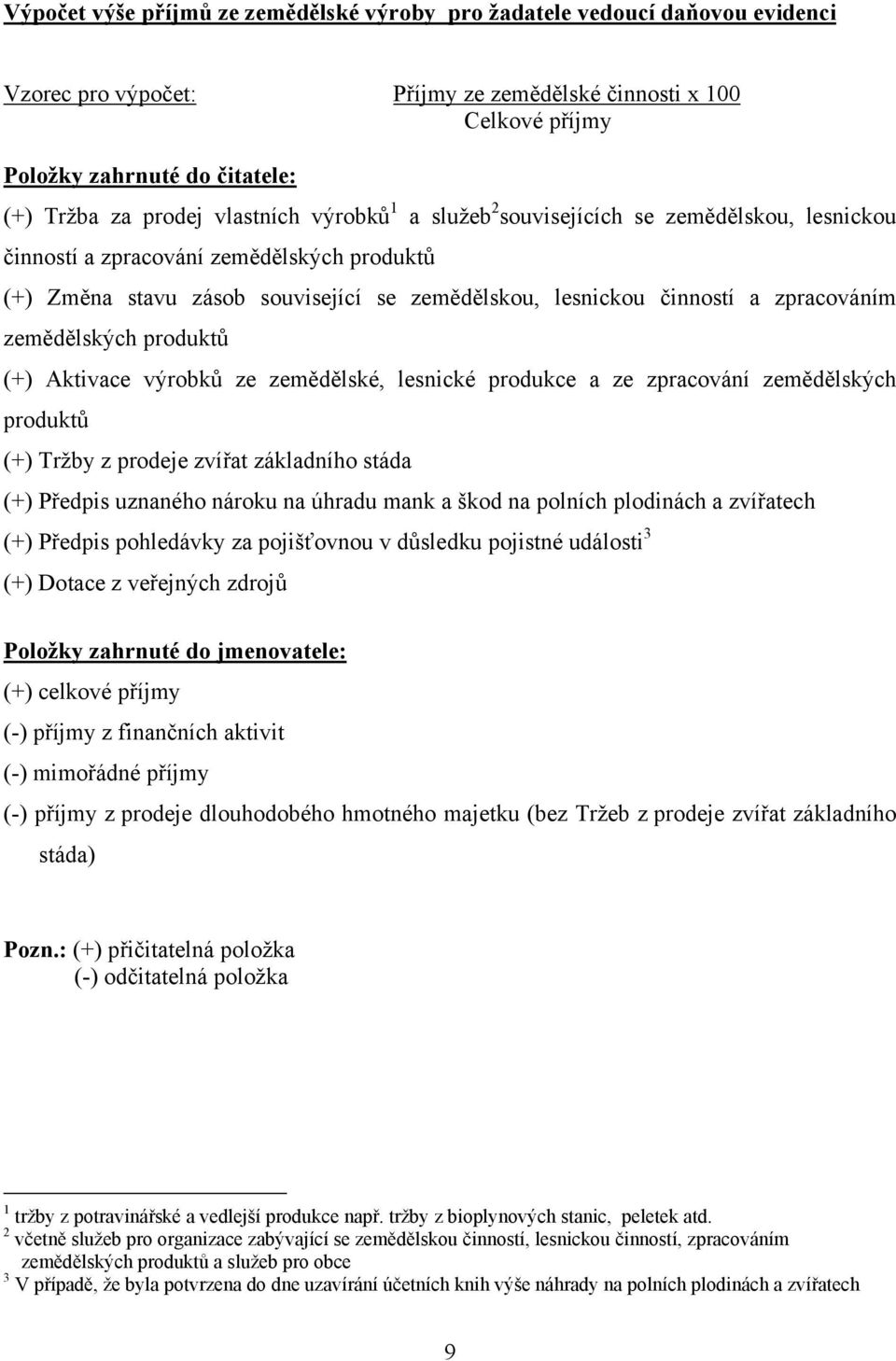 zemědělských produktů (+) Aktivace výrobků ze zemědělské, lesnické produkce a ze zpracování zemědělských produktů (+) Tržby z prodeje zvířat základního stáda (+) Předpis uznaného nároku na úhradu