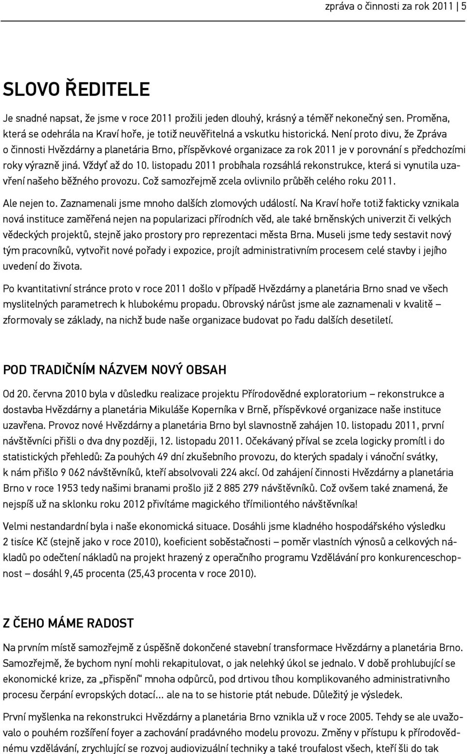 Není proto divu, že Zpráva o činnosti Hvězdárny a planetária Brno, příspěvkové organizace za rok 2011 je v porovnání s předchozími roky výrazně jiná. Vždyť až do 10.