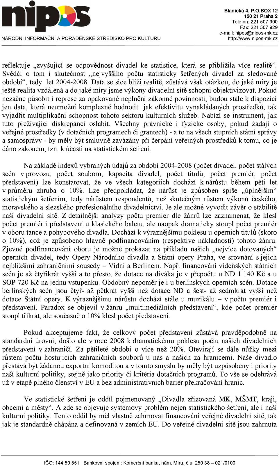 Data se sice blíží realitě, zůstává však otázkou, do jaké míry je ještě realita vzdálená a do jaké míry jsme výkony divadelní sítě schopni objektivizovat.