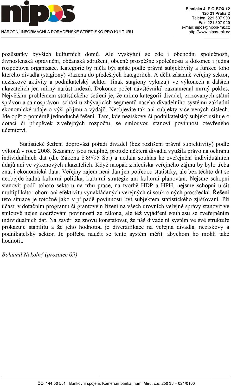 A dělit zásadně veřejný sektor, neziskové aktivity a podnikatelský sektor. Jinak stagiony vykazují ve výkonech a dalších ukazatelích jen mírný nárůst indexů.