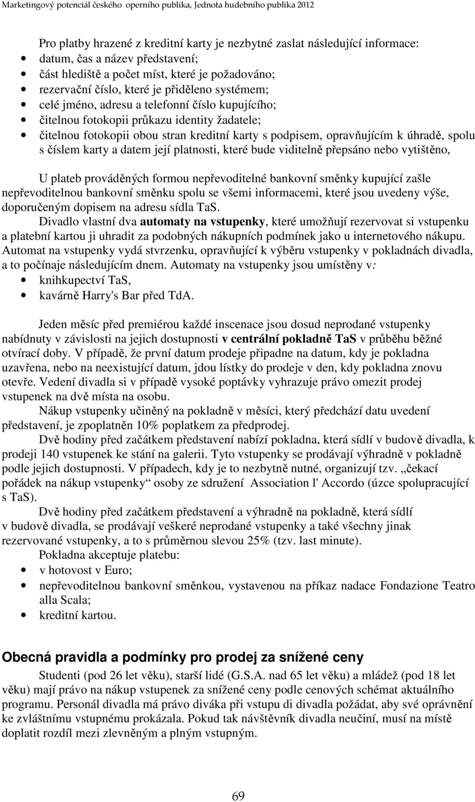 karty a datem její platnosti, které bude viditelně přepsáno nebo vytištěno, U plateb prováděných formou nepřevoditelné bankovní směnky kupující zašle nepřevoditelnou bankovní směnku spolu se všemi