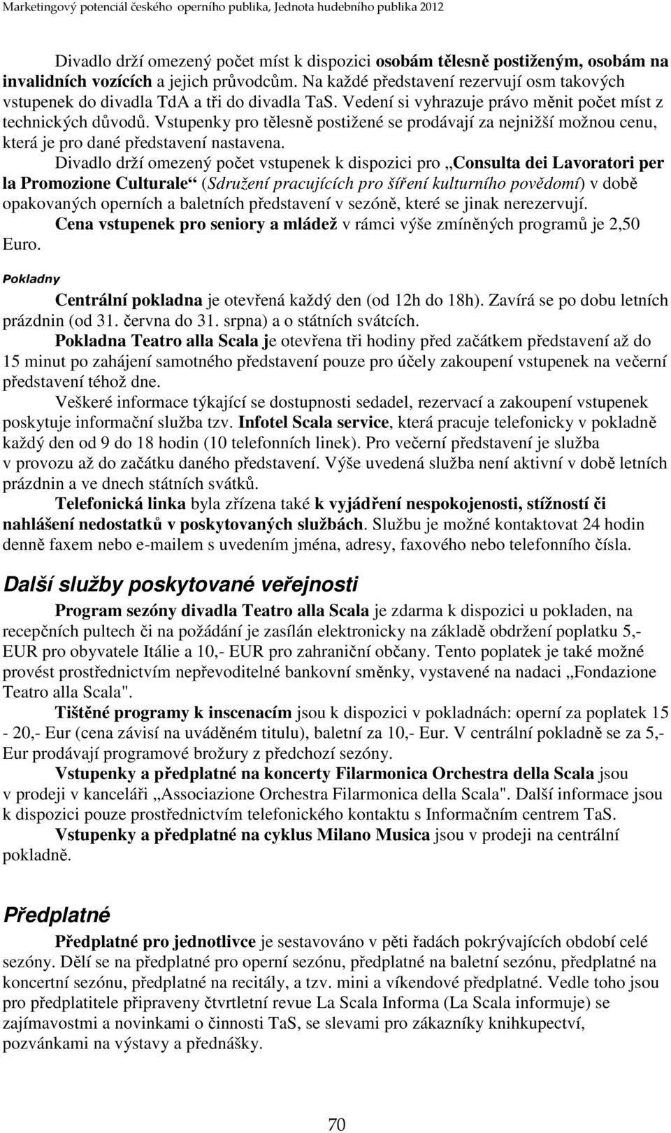 Vstupenky pro tělesně postižené se prodávají za nejnižší možnou cenu, která je pro dané představení nastavena.