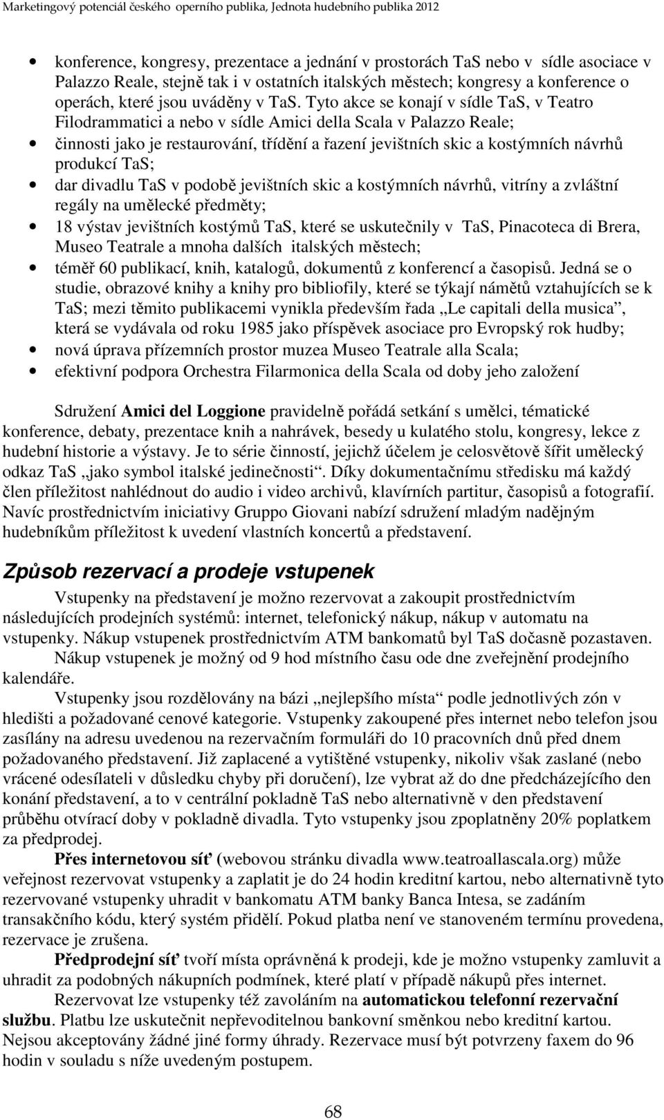 produkcí TaS; dar divadlu TaS v podobě jevištních skic a kostýmních návrhů, vitríny a zvláštní regály na umělecké předměty; 18 výstav jevištních kostýmů TaS, které se uskutečnily v TaS, Pinacoteca di