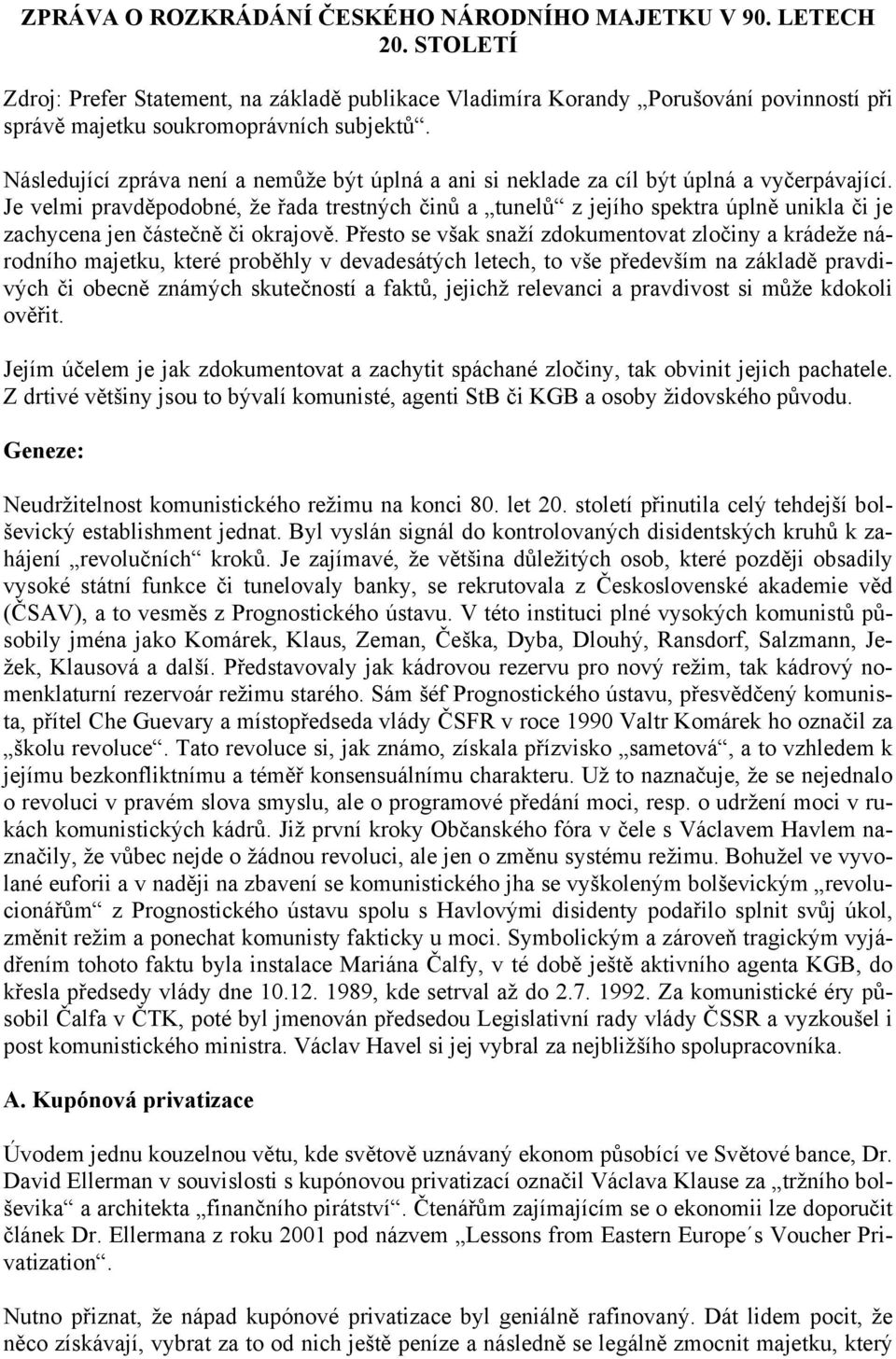 Následující zpráva není a nemůže být úplná a ani si neklade za cíl být úplná a vyčerpávající.