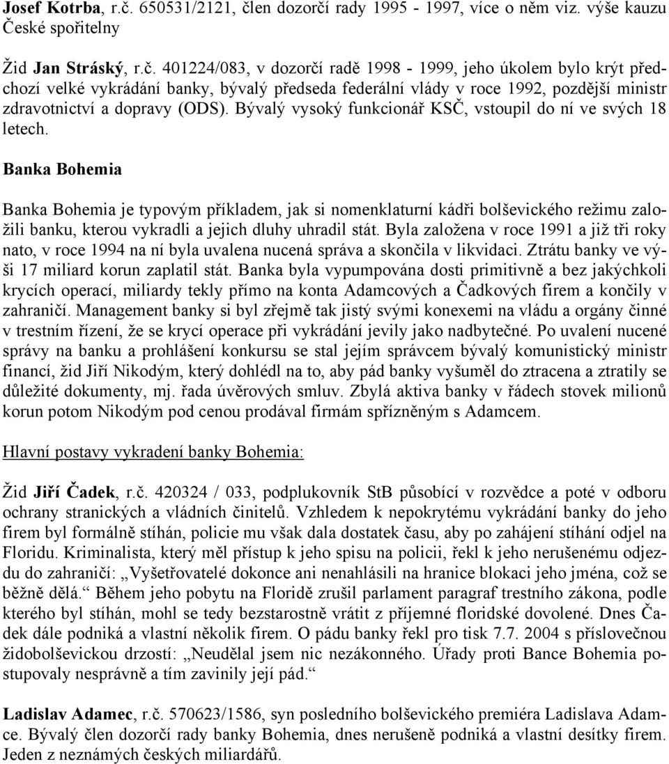 en dozorčí rady 1995-1997, více o něm viz. výše kauzu České spořitelny Žid Jan Stráský, r.č. 401224/083, v dozorčí radě 1998-1999, jeho úkolem bylo krýt předchozí velké vykrádání banky, bývalý předseda federální vlády v roce 1992, pozdější ministr zdravotnictví a dopravy (ODS).