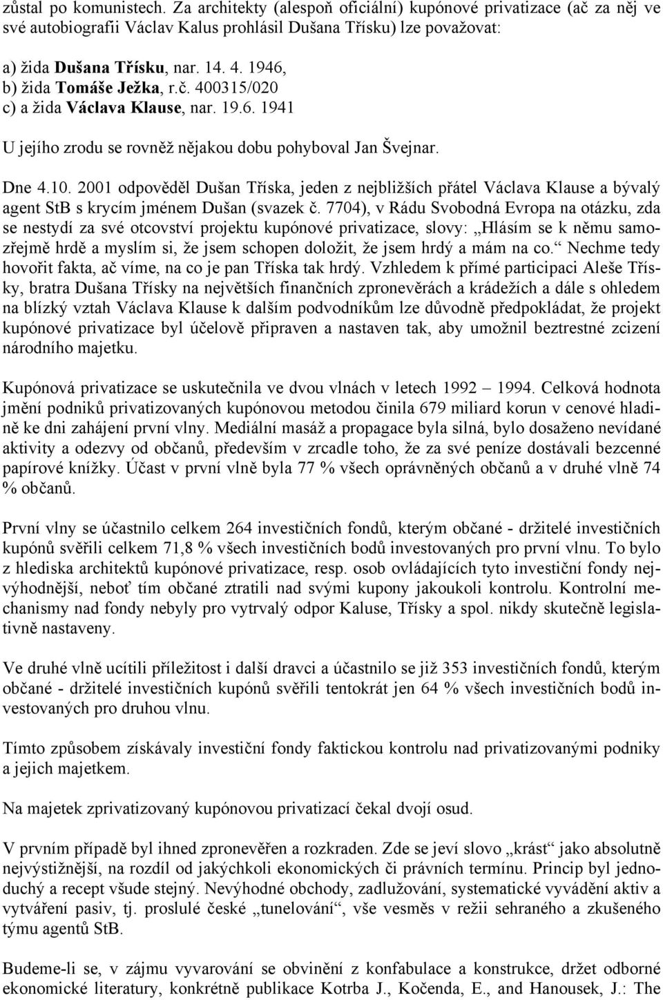 2001 odpověděl Dušan Tříska, jeden z nejbližších přátel Václava Klause a bývalý agent StB s krycím jménem Dušan (svazek č.