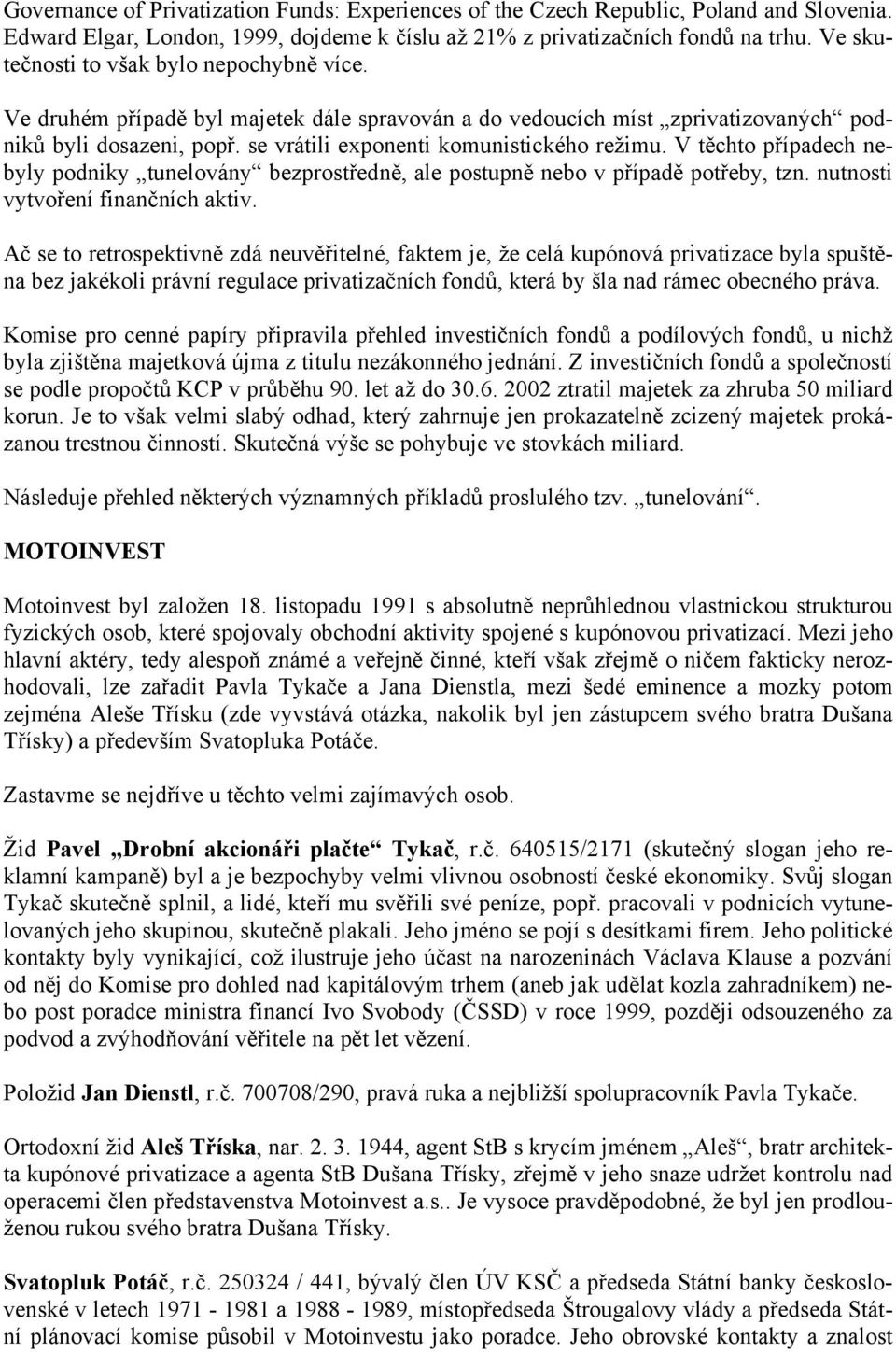 V těchto případech nebyly podniky tunelovány bezprostředně, ale postupně nebo v případě potřeby, tzn. nutnosti vytvoření finančních aktiv.