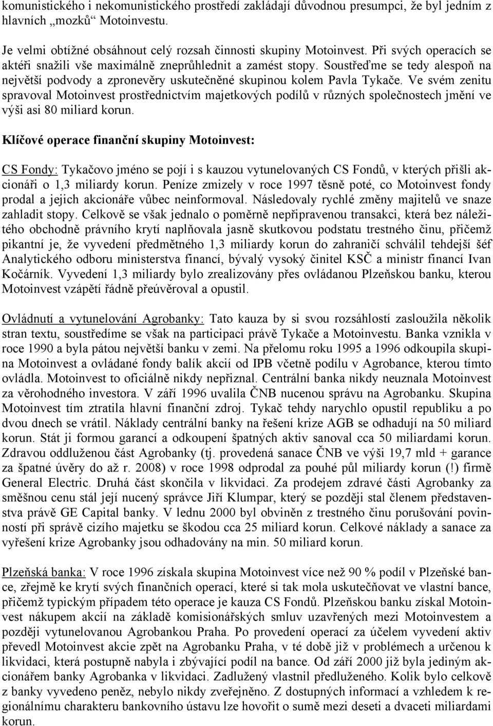 Ve svém zenitu spravoval Motoinvest prostřednictvím majetkových podílů v různých společnostech jmění ve výši asi 80 miliard korun.