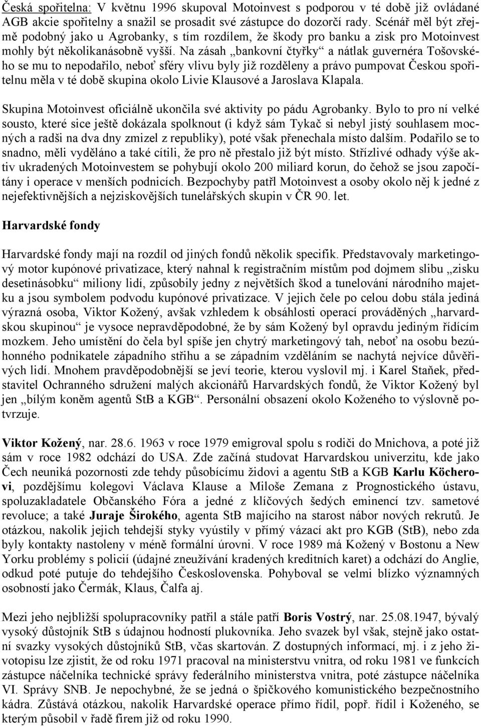 Na zásah bankovní čtyřky a nátlak guvernéra Tošovského se mu to nepodařilo, neboť sféry vlivu byly již rozděleny a právo pumpovat Českou spořitelnu měla v té době skupina okolo Livie Klausové a