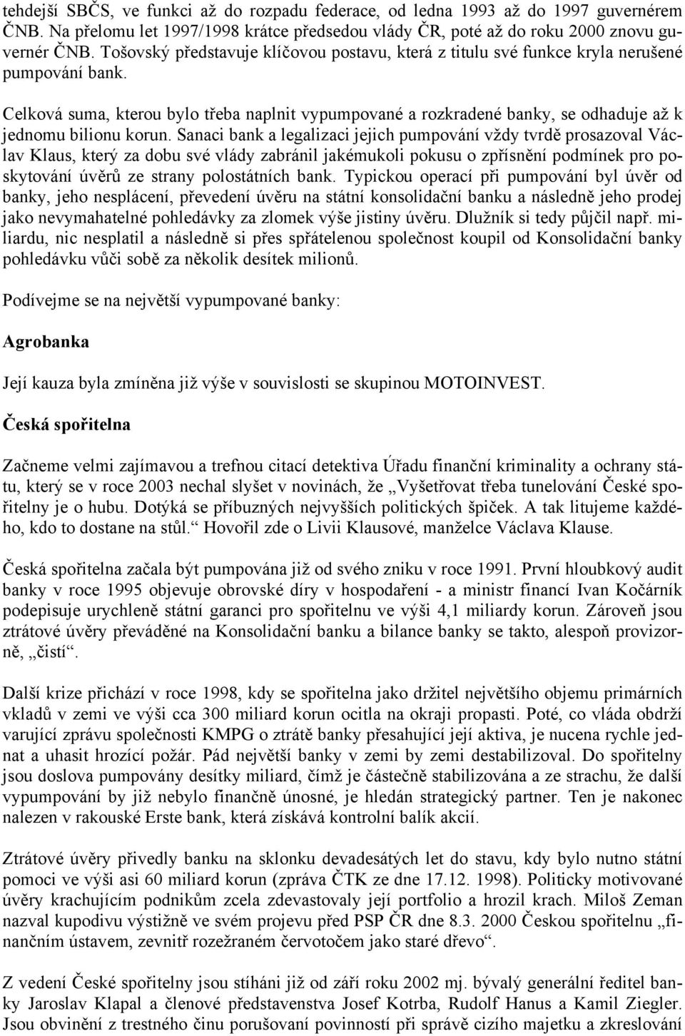 Celková suma, kterou bylo třeba naplnit vypumpované a rozkradené banky, se odhaduje až k jednomu bilionu korun.