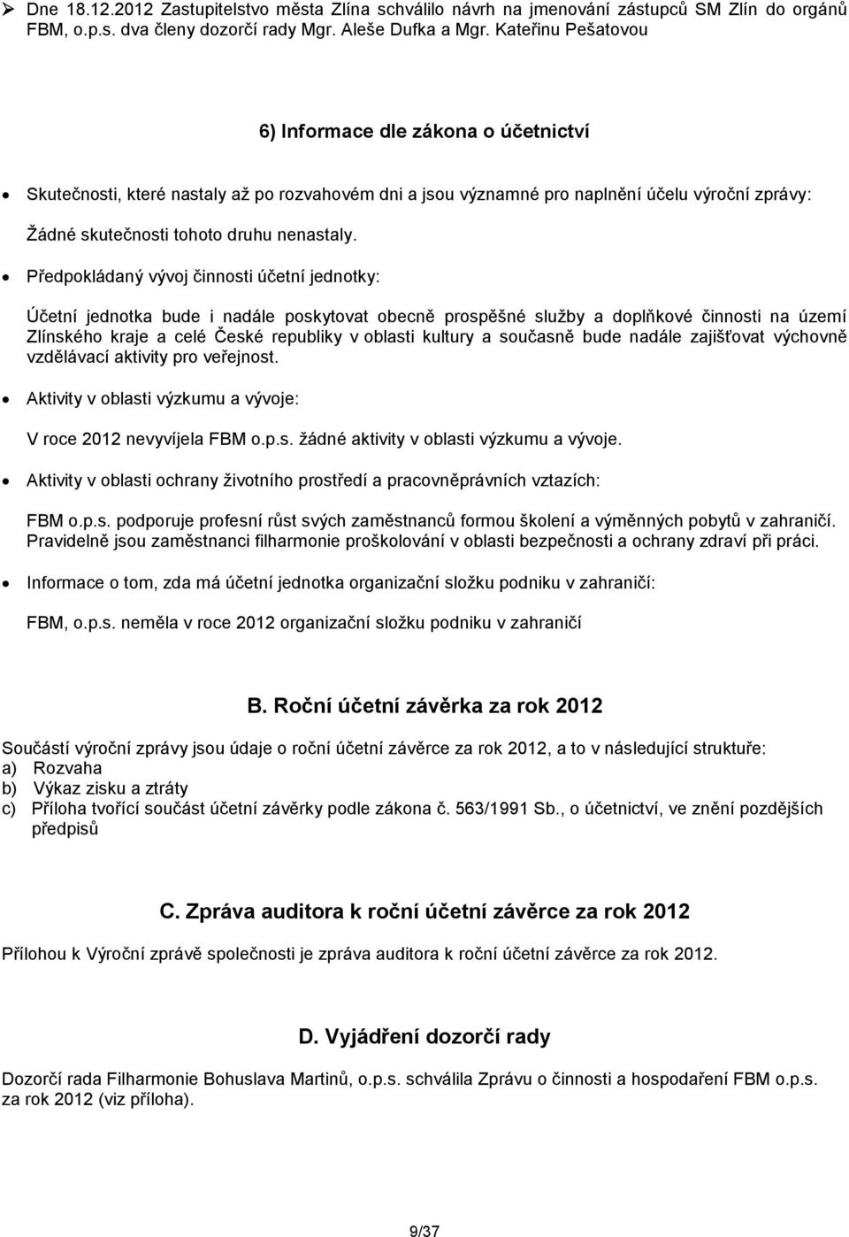 Předpokládaný vývoj činnosti účetní jednotky: Účetní jednotka bude i nadále poskytovat obecně prospěšné služby a doplňkové činnosti na území Zlínského kraje a celé České republiky v oblasti kultury a