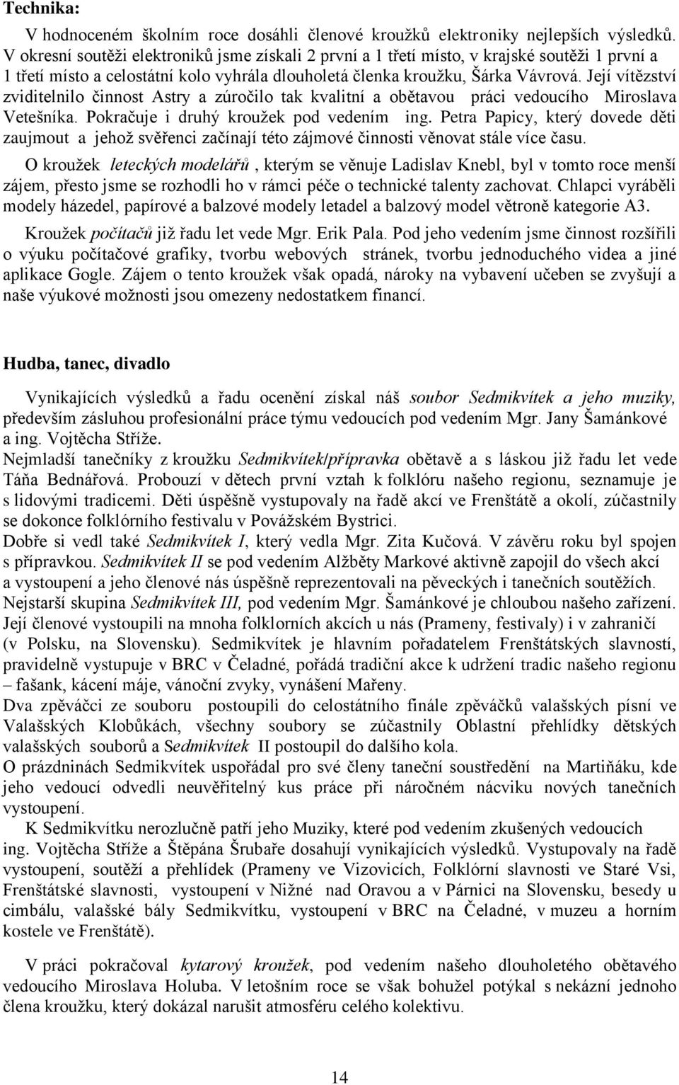 Její vítězství zviditelnilo činnost Astry a zúročilo tak kvalitní a obětavou práci vedoucího Miroslava Vetešníka. Pokračuje i druhý krouţek pod vedením ing.