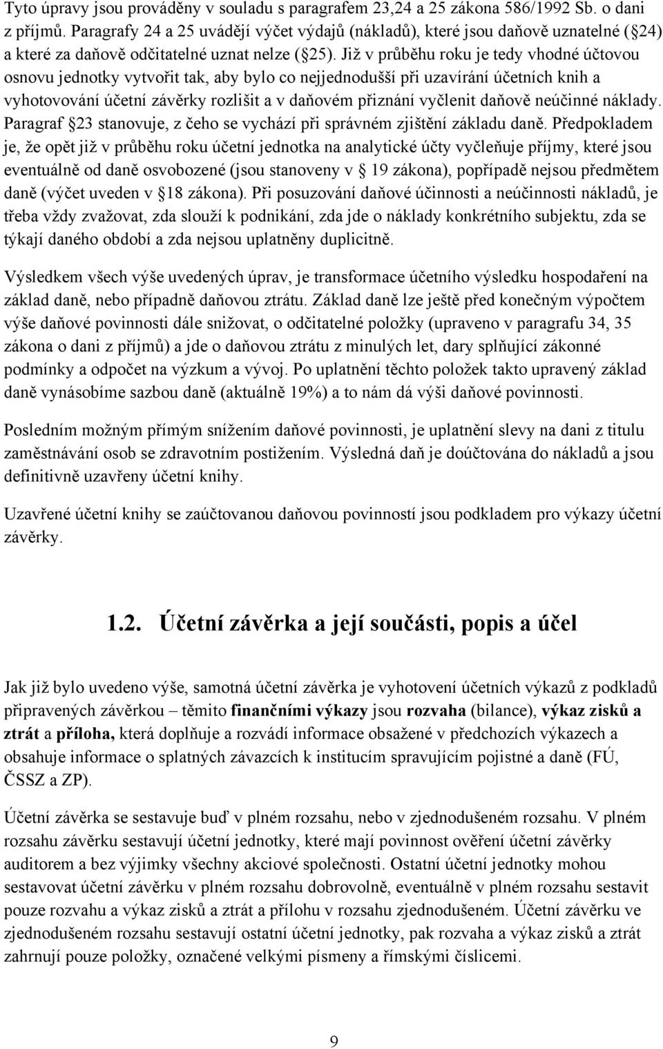 Jiţ v průběhu roku je tedy vhodné účtovou osnovu jednotky vytvořit tak, aby bylo co nejjednodušší při uzavírání účetních knih a vyhotovování účetní závěrky rozlišit a v daňovém přiznání vyčlenit