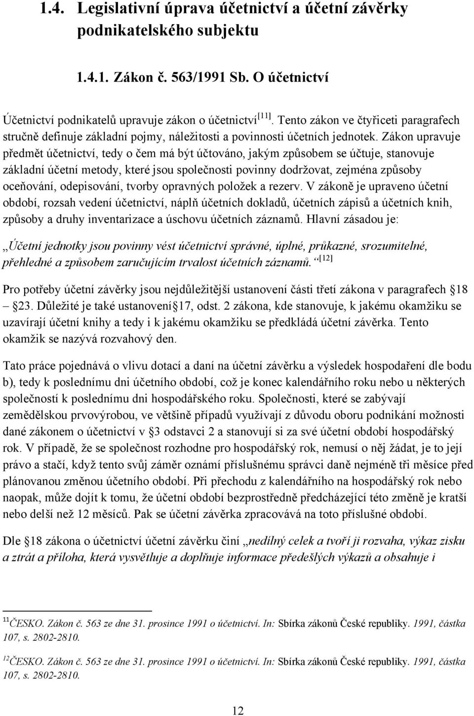 Zákon upravuje předmět účetnictví, tedy o čem má být účtováno, jakým způsobem se účtuje, stanovuje základní účetní metody, které jsou společnosti povinny dodrţovat, zejména způsoby oceňování,