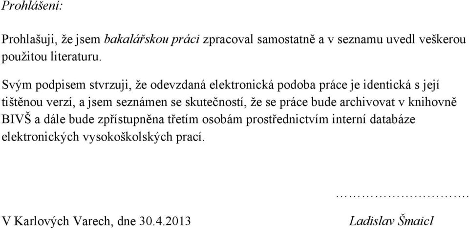 Svým podpisem stvrzuji, ţe odevzdaná elektronická podoba práce je identická s její tištěnou verzí, a jsem