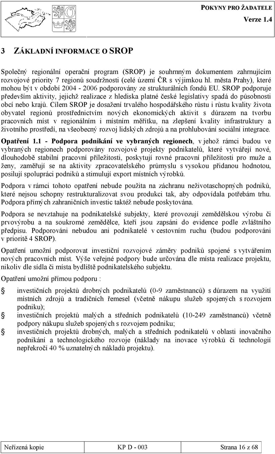 SROP podporuje především aktivity, jejichž realizace z hlediska platné české legislativy spadá do působnosti obcí nebo krajů.