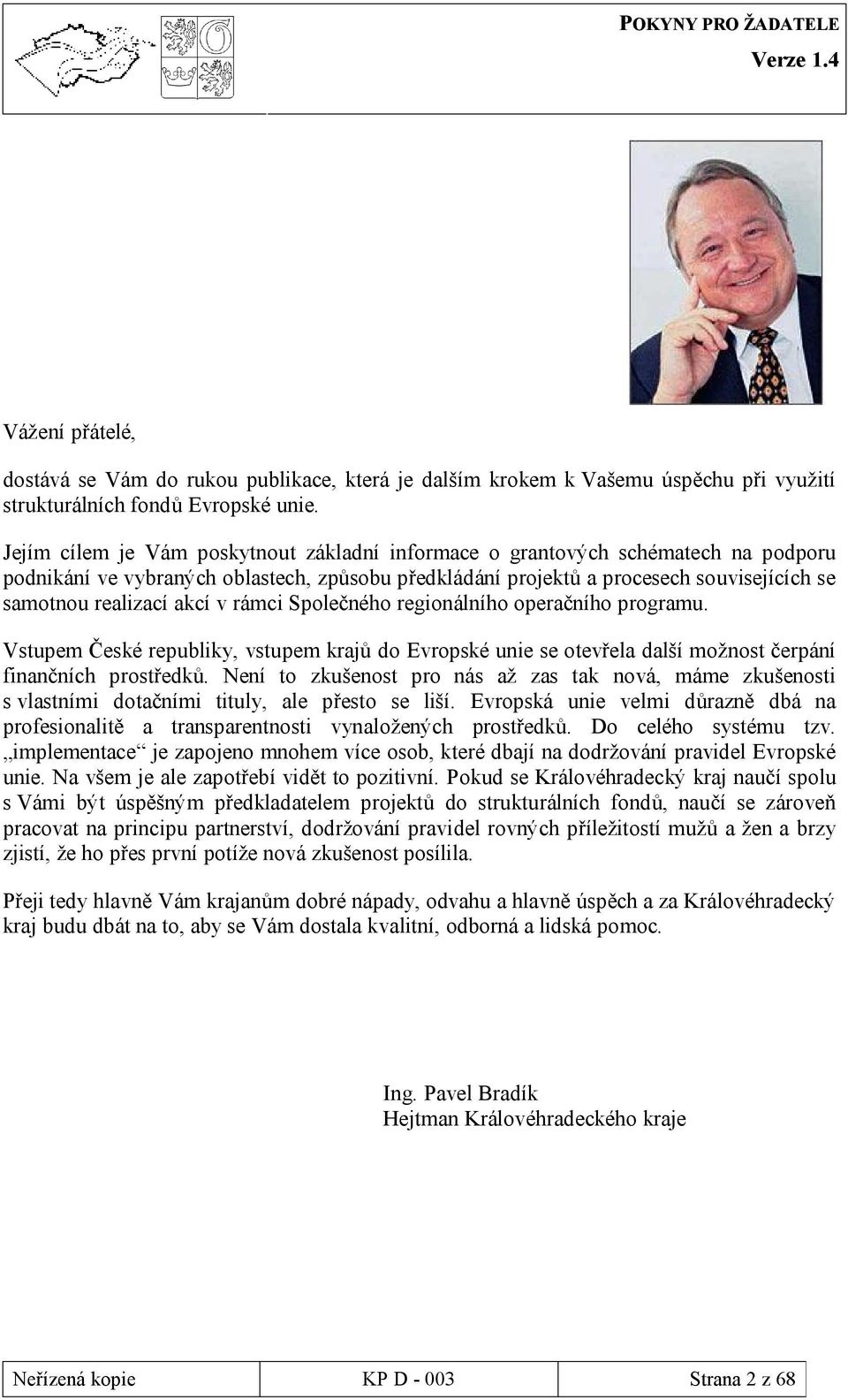 v rámci Společného regionálního operačního programu. Vstupem České republiky, vstupem krajů do Evropské unie se otevřela další možnost čerpání finančních prostředků.